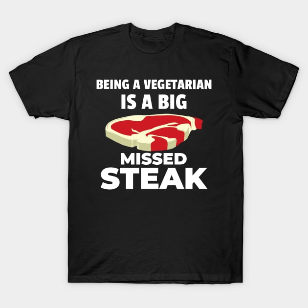 Being a Vegetarian is a Big Missed Steak! T-Shirt by mikepod